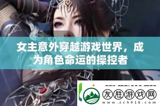 女主意外穿越游戲世界-成為角色命運(yùn)的操控者
