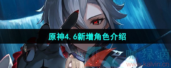 原神4.6版本新增角色是誰-4.6新增角色介紹