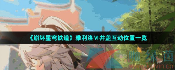 崩壞星穹鐵道雅利洛Ⅵ井蓋位置在哪-雅利洛Ⅵ井蓋互動位置一覽