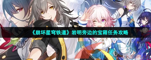 崩壞星穹鐵道巖明旁邊的寶箱任務(wù)怎么做-巖明旁邊的寶箱任務(wù)攻略