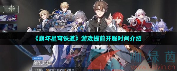 崩壞星穹鐵道提前開服了嗎-崩壞星穹鐵道游戲什么時候可以進