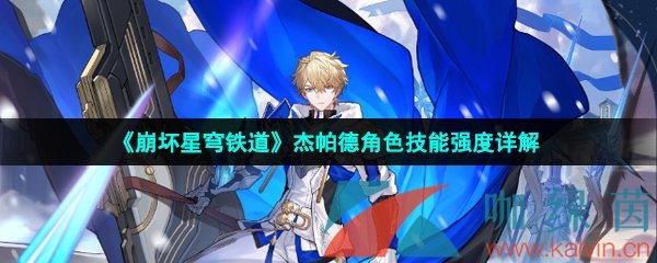 崩壞星穹鐵道杰帕德是誰-崩壞星穹鐵道杰帕德技能強度怎么樣