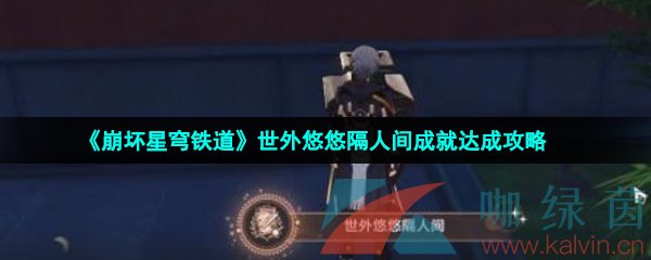 崩壞星穹鐵道成就世外悠悠隔人間怎么解鎖-世外悠悠隔人間成就達成攻略