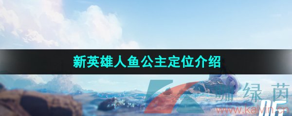 王者榮耀新英雄人魚公主是什么定位-人魚公主是什么定位的英雄