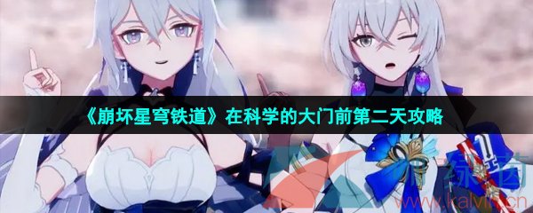 崩壞星穹鐵道在科學(xué)的大門前第二天怎么過-在科學(xué)的大門前第二天攻略