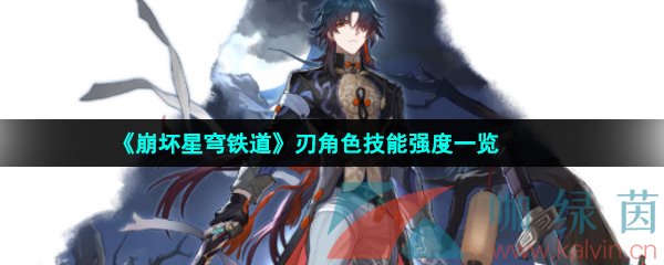 崩壞星穹鐵道刃是誰-崩壞星穹鐵道刃值得培養(yǎng)嗎-崩壞星穹鐵道刃厲害嗎
