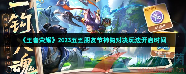 王者榮耀2023五五朋友節神鉤對決玩法什么時候開啟-2023年神鉤對決玩法開啟時間