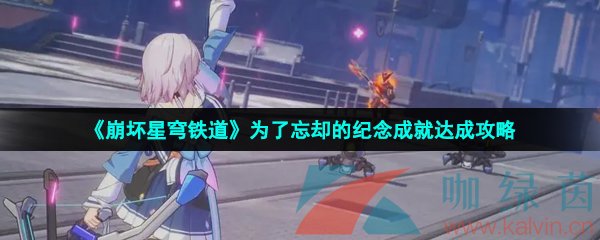 崩壞星穹鐵道為了忘卻的紀念成就怎么做-為了忘卻的紀念成就達成攻略