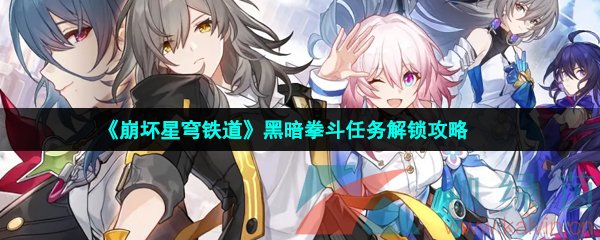 崩壞星穹鐵道黑暗拳斗任務怎么做-黑暗拳斗任務解鎖攻略