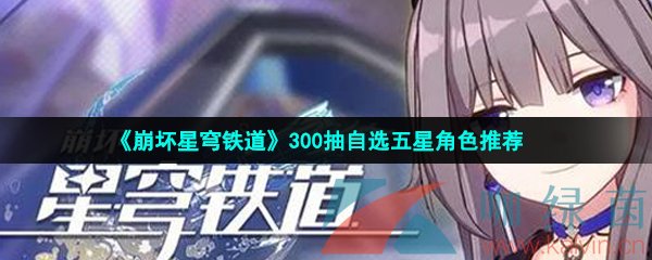 崩壞星穹鐵道300抽自選五星選哪個-300抽自選五星角色推薦