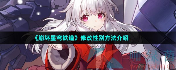 崩壞星穹鐵道性別怎么改-崩壞星穹鐵道角色性別怎么修改