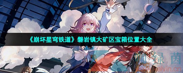 《崩壞星穹鐵道》磐巖鎮大礦區寶箱位置大全