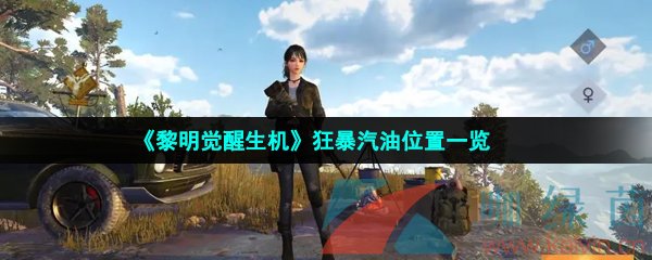 黎明覺醒生機(jī)狂暴汽油位置在哪-狂暴汽油位置一覽