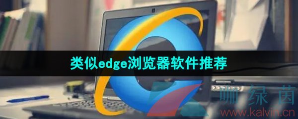 類似edge瀏覽器的軟件推薦