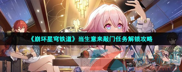 崩壞星穹鐵道當(dāng)生意來敲門任務(wù)怎么做-當(dāng)生意來敲門任務(wù)解鎖攻略