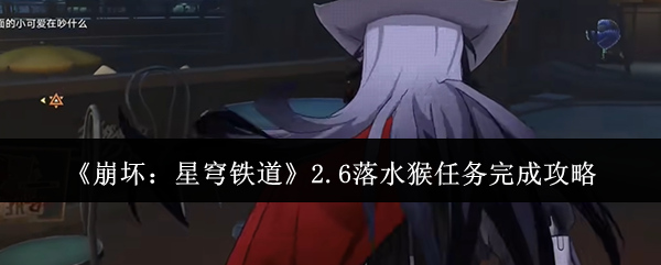 崩壞星穹鐵道2.6落水猴任務怎么完成-崩壞星穹鐵道2.6落水猴任務完成攻略