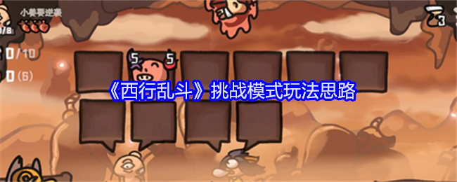 西行亂斗挑戰(zhàn)模式玩法思路-挑戰(zhàn)模式怎么玩