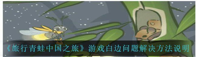 《旅行青蛙中國之旅》游戲白邊問題解決方法說明