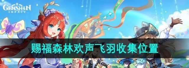 原神4.8賜福森林歡聲飛羽在哪-賜福森林歡聲飛羽收集位置