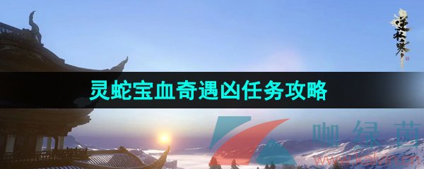 逆水寒手游靈蛇寶血奇遇任務怎么做-靈蛇寶血奇遇兇任務攻略